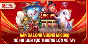 Bắn cá Long Vương Miso88 – Nổ hũ liên tục thưởng lớn về tay