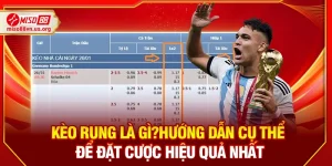 Kèo Rung Là Gì? Hướng Dẫn Cụ Thể Để Đặt Cược Hiệu Quả Nhất