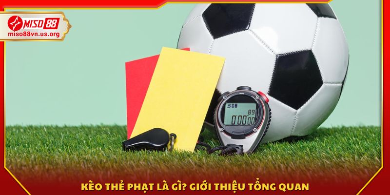 Kèo thẻ phạt là gì? Tìm hiểu khái niệm và vai trò