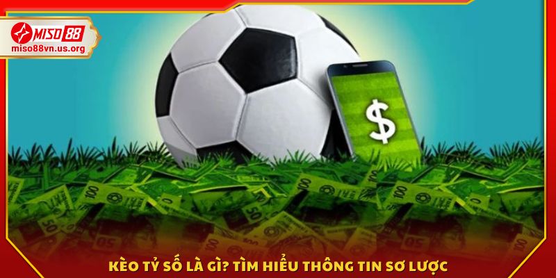 Kèo tỷ số là gì? Giới thiệu khái niệm cơ bản